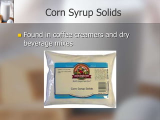 Corn Syrup Solids


Found in coffee creamers and dry
beverage mixes

 