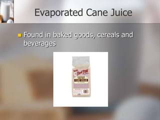 Evaporated Cane Juice


Found in baked goods, cereals and
beverages

 
