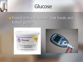 Glucose


Found in fruits, honey, fast foods and
baked goods

 