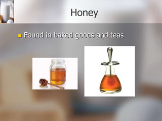 Honey


Found in baked goods and teas

 