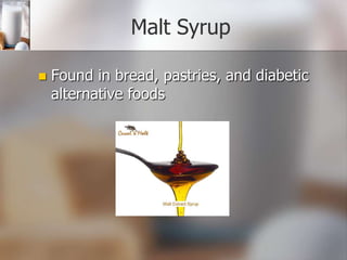Malt Syrup


Found in bread, pastries, and diabetic
alternative foods

 