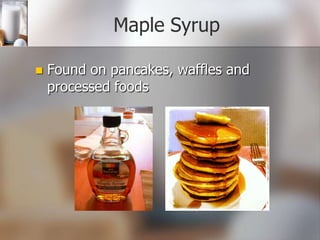 Maple Syrup


Found on pancakes, waffles and
processed foods

 