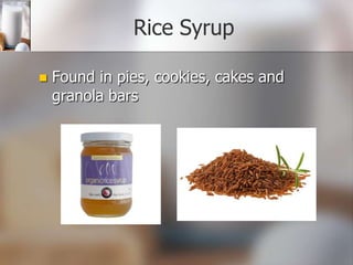 Rice Syrup


Found in pies, cookies, cakes and
granola bars

 
