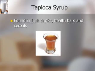 Tapioca Syrup


Found in fruit drinks, health bars and
cereals

 