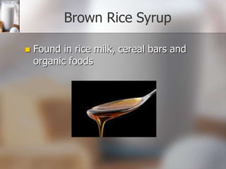 Brown Rice Syrup


Found in rice milk, cereal bars and
organic foods

 
