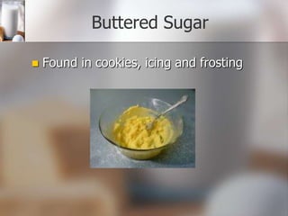 Buttered Sugar


Found in cookies, icing and frosting

 