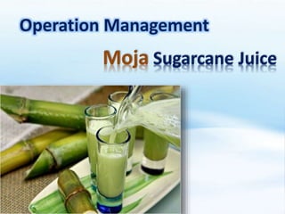 Moja Sugarcane Juice
Operation Management
 
