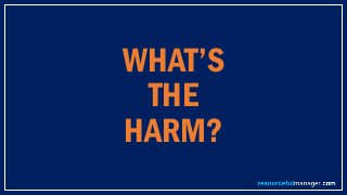 WHAT’S
THE
HARM?
 