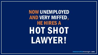 NOW UNEMPLOYED
AND VERY MIFFED,
HE HIRES A
HOT SHOT
LAWYER!
 