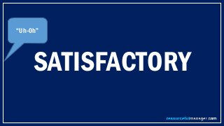 SATISFACTORY
“Uh-Oh”
 