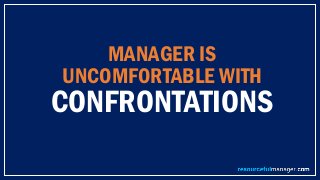 MANAGER IS
UNCOMFORTABLE WITH
CONFRONTATIONS
 