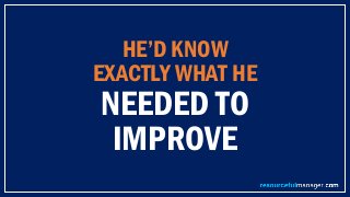 HE’D KNOW
EXACTLY WHAT HE
NEEDED TO
IMPROVE
 