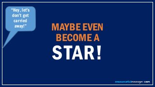 MAYBE EVEN
BECOME A
STAR!
“Hey, let’s
don’t get
carried
away!”
 