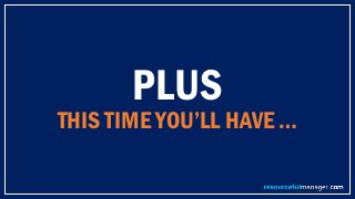 PLUS
THIS TIME YOU’LL HAVE …
 