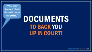 DOCUMENTS
TO BACK YOU
UP IN COURT!
“Yes, your
Honor, I think
this will prove
my point.”
 