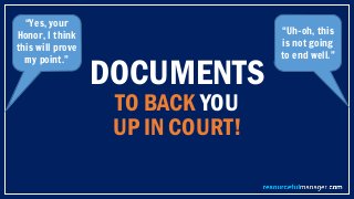 DOCUMENTS
TO BACK YOU
UP IN COURT!
“Yes, your
Honor, I think
this will prove
my point.”
“Uh-oh, this
is not going
to end well.”
 