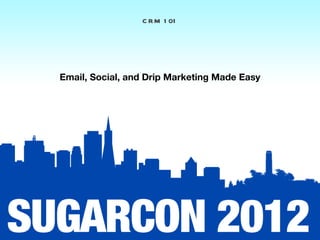 C R M 1 01




Email, Social, and Drip Marketing Made Easy
 