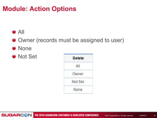4/19/2010©2010 SugarCRM Inc. All rights reserved.23Module: Action OptionsAllOwner (records must be assigned to user)NoneNot Set