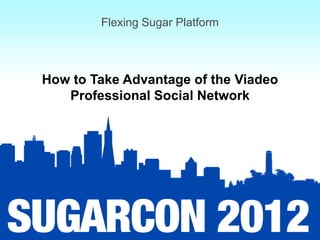 Flexing Sugar Platform



How to Take Advantage of the Viadeo
   Professional Social Network
 