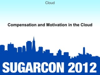 Cloud




Compensation and Motivation in the Cloud
 