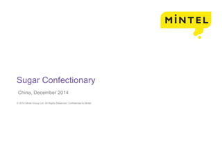 © 2014 Mintel Group Ltd. All Rights Reserved. Confidential to Mintel
Sugar Confectionary
China, December 2014
 
