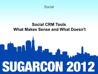 Social



        Social CRM Tools
What Makes Sense and What Doesn't
 