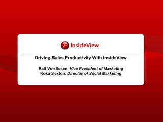 Driving Sales Productivity With InsideViewRalf VonSosen, Vice President of MarketingKoka Sexton, Director of Social Marketing 