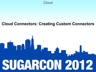 Cloud




Cloud Connectors: Creating Custom Connectors
 