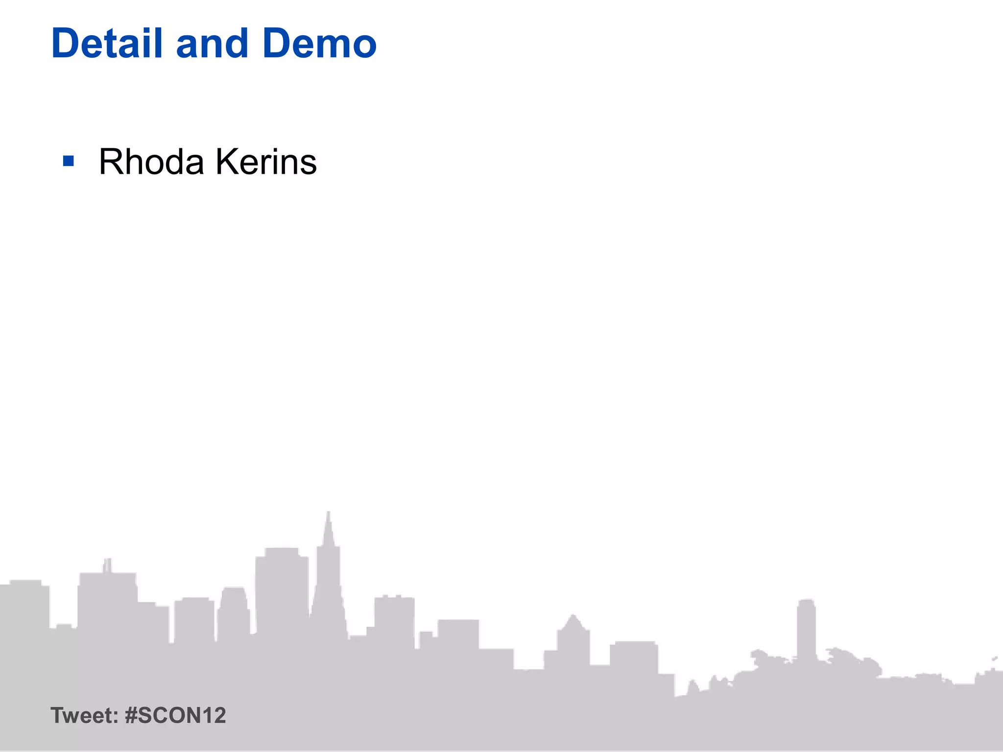 Detail and Demo

 Rhoda Kerins




Tweet: #SCON12
 