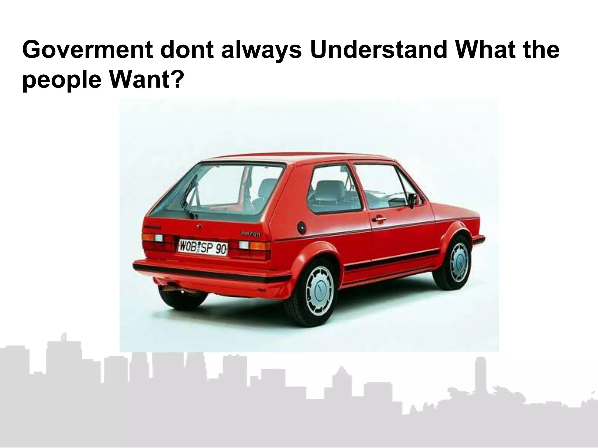 Goverment dont always Understand What the
people Want?
 