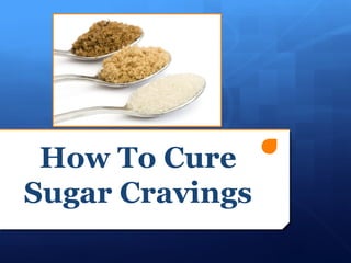 How To Cure
Sugar Cravings
 