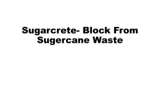 Sugarcrete- Block From
Sugercane Waste
 