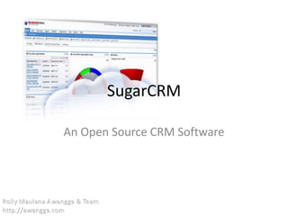 SugarCRM An Open Source CRM Software RollyMaulanaAwangga & Team http://awangga.com 