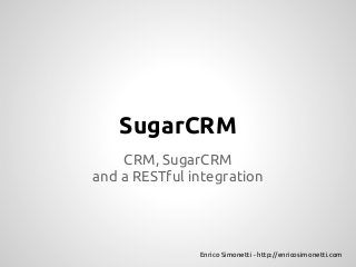 SugarCRM
    CRM, SugarCRM
and a RESTful integration




               Enrico Simonetti - http://enricosimonetti.com
 