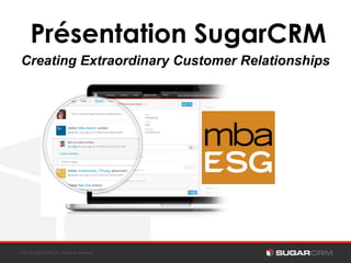 Présentation SugarCRM 
Creating Extraordinary Customer Relationships 
©2013 SugarCRM Inc. All rights reserved. 
 