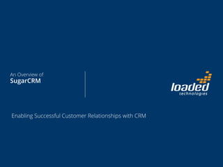 An Overview of
SugarCRM
Enabling Successful Customer Relationships with CRM
 