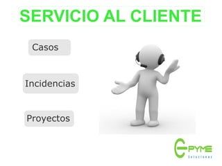 SERVICIO AL CLIENTE
Casos
Incidencias
Proyectos