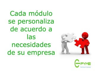 Cada módulo
se personaliza
de acuerdo a
las
necesidades
de su empresa