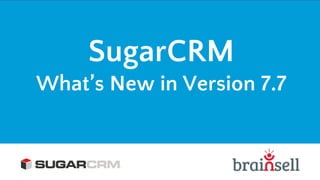 SugarCRM
What’s New in Version 7.7
 