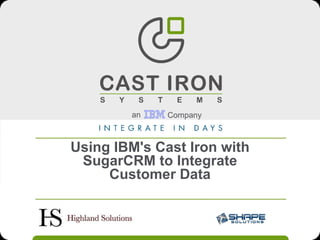 Using IBM's Cast Iron with SugarCRM to Integrate Customer Data an Company 