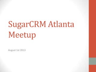 SugarCRM Atlanta
Meetup
August 1st 2013
 