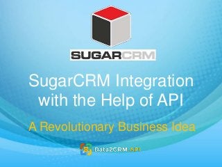 SugarCRM Integration
with the Help of API
A Revolutionary Business Idea
 
