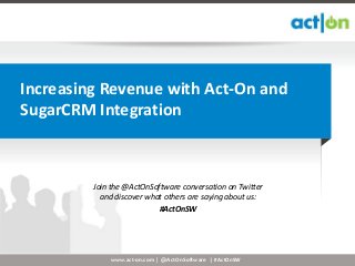 Increasing Revenue with Act-On and
SugarCRM Integration



         Join the @ActOnSoftware conversation on Twitter
           and discover what others are saying about us:
                           #ActOnSW




             www.act-on.com | @ActOnSoftware | #ActOnSW
 
