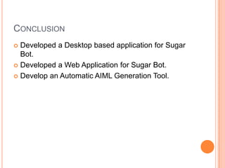 Conclusion<br />Developed a Desktop based application for Sugar Bot.<br />Developed a Web Application for Sugar Bot.<br />...