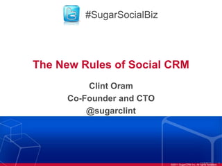 #SugarSocialBiz




The New Rules of Social CRM
         Clint Oram
     Co-Founder and CTO
         @sugarclint




                                                   11/3/2011        1
                           ©2011 SugarCRM Inc. All rights reserved.
 