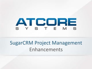 SugarCRM Project Management 
Enhancements 
 