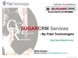 - By Fidel Technologies   SUGAR CRM   Services Sales Contact :   Mandar Inamdar (  [email_address]  )  http://www.fideltech.com   