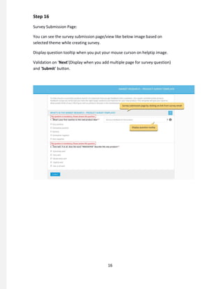 Step 16
Survey Submission Page:
You can see the survey submission page/view like below image based on
selected theme while creating survey.
Display question tooltip when you put your mouse curson on helptip image.
Validation on ‘Next’(Display when you add multiple page for survey question)
and ‘Submit’ button.
16
 