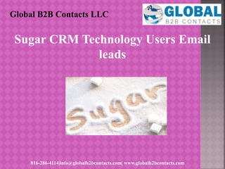 Global B2B Contacts LLC
816-286-4114|info@globalb2bcontacts.com| www.globalb2bcontacts.com
Sugar CRM Technology Users Email
leads
 