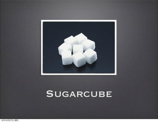 Sugarcube
12年10月27日土曜日
 